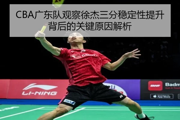 CBA广东队观察徐杰三分稳定性提升背后的关键原因解析